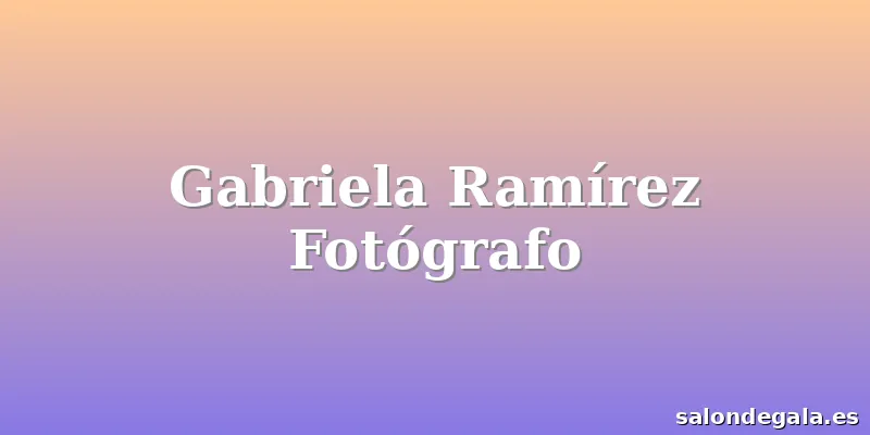 Gabriela Ramírez Fotógrafo