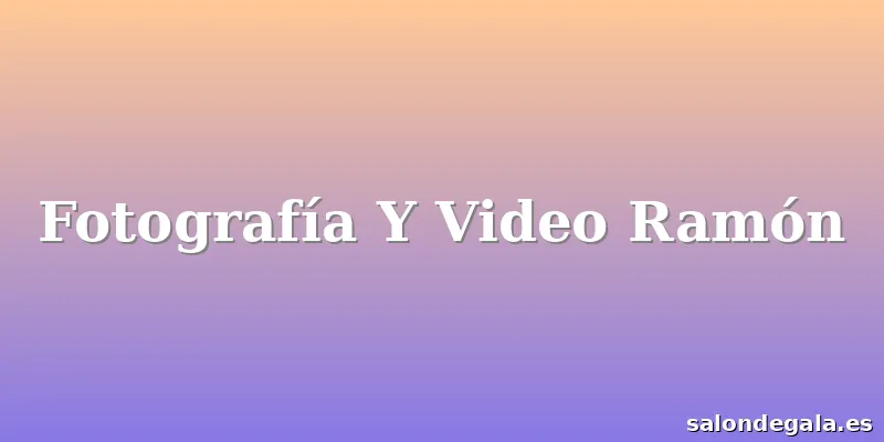 Fotografía Y Video Ramón