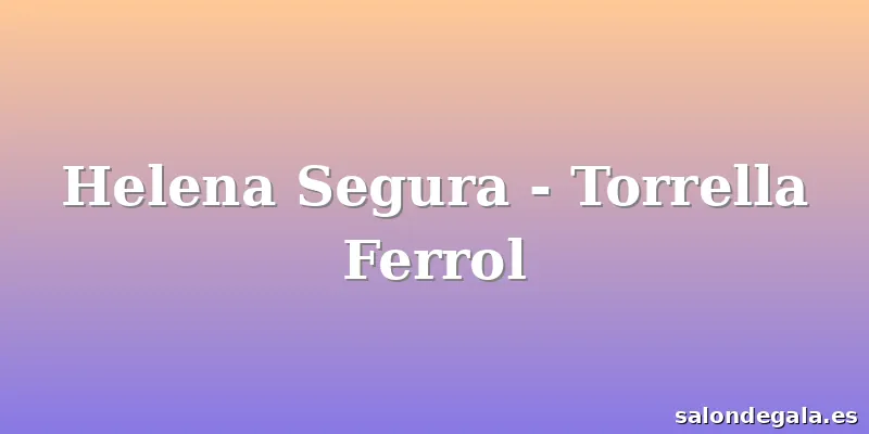 Helena Segura - Torrella Ferrol