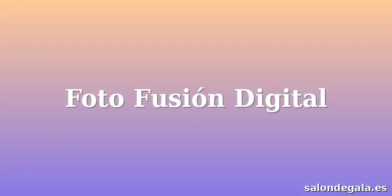 Foto Fusión Digital