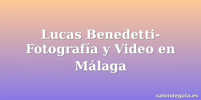Lucas Benedetti- Fotografía y Video en Málaga