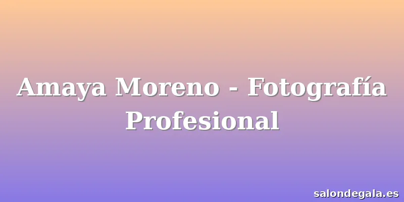 Amaya Moreno - Fotografía Profesional