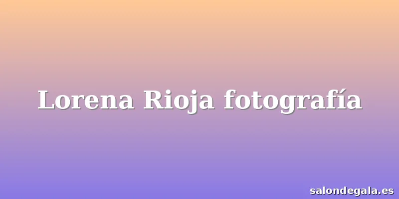 Lorena Rioja fotografía