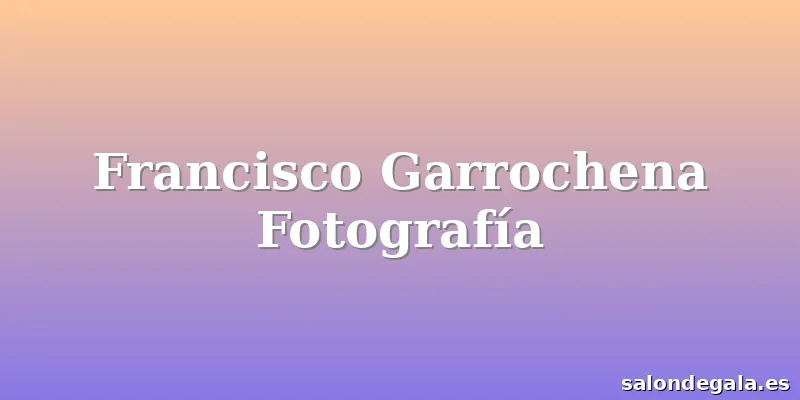 Francisco Garrochena Fotografía