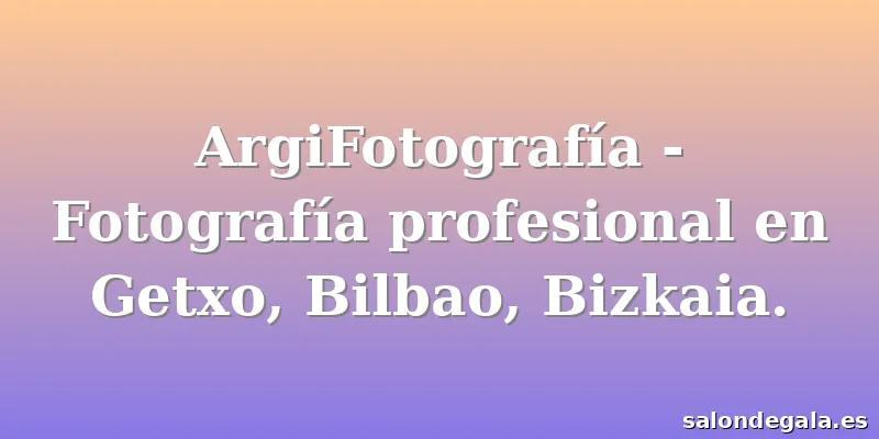 ArgiFotografía - Fotografía profesional en Getxo, Bilbao, Bizkaia.