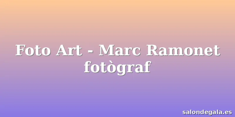 Foto Art - Marc Ramonet fotògraf