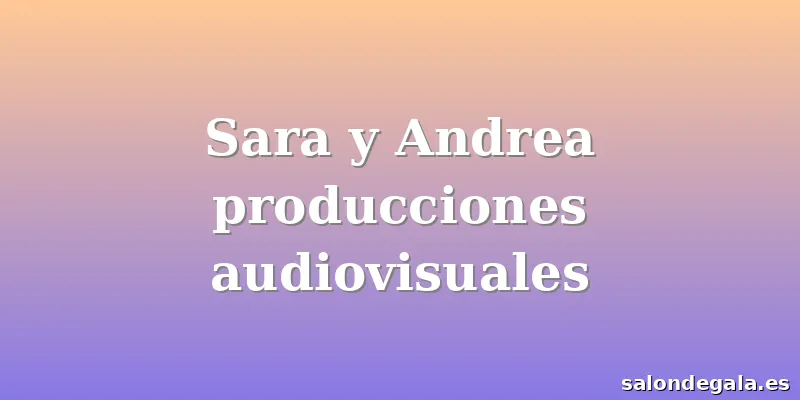 Sara y Andrea producciones audiovisuales